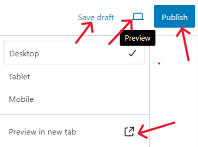 The Preview and Publish tabs To preview your content, click 'Preview' at the top of your editor; then, select 'Preview in new tab'. To go live, click the blue 'Publish' tab.